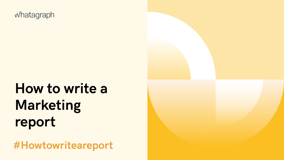 How To Write A Marketing Report The Ultimate Guide Blog Whatagraph